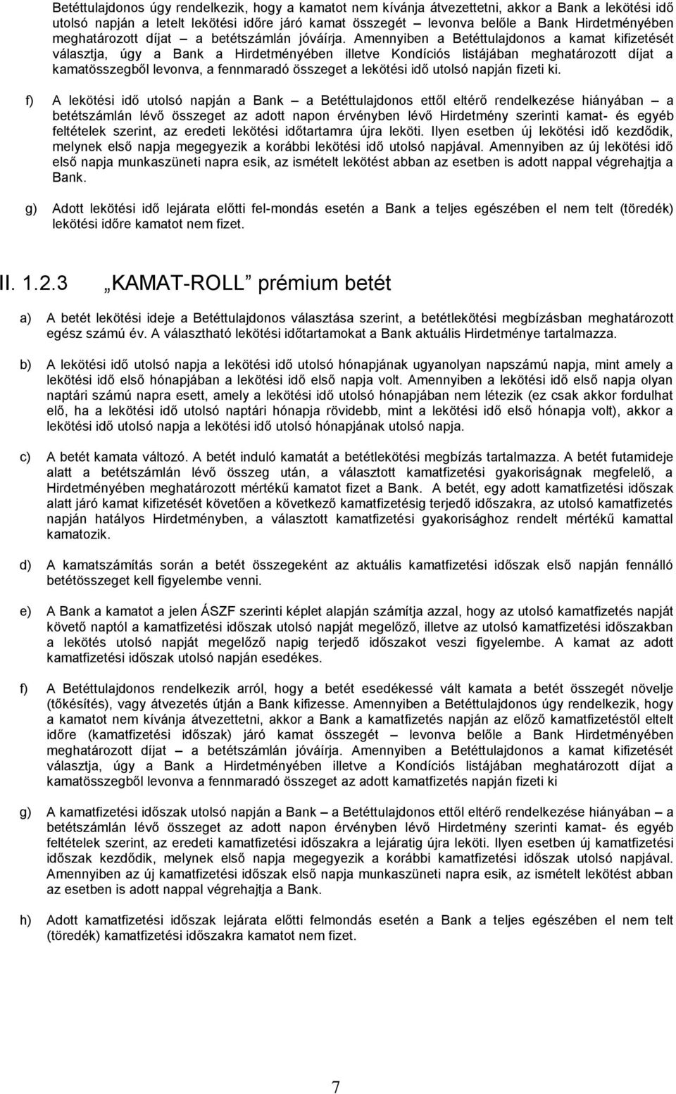 Amennyiben a Betéttulajdonos a kamat kifizetését választja, úgy a Bank a Hirdetményében illetve Kondíciós listájában meghatározott díjat a kamatösszegből levonva, a fennmaradó összeget a lekötési idő