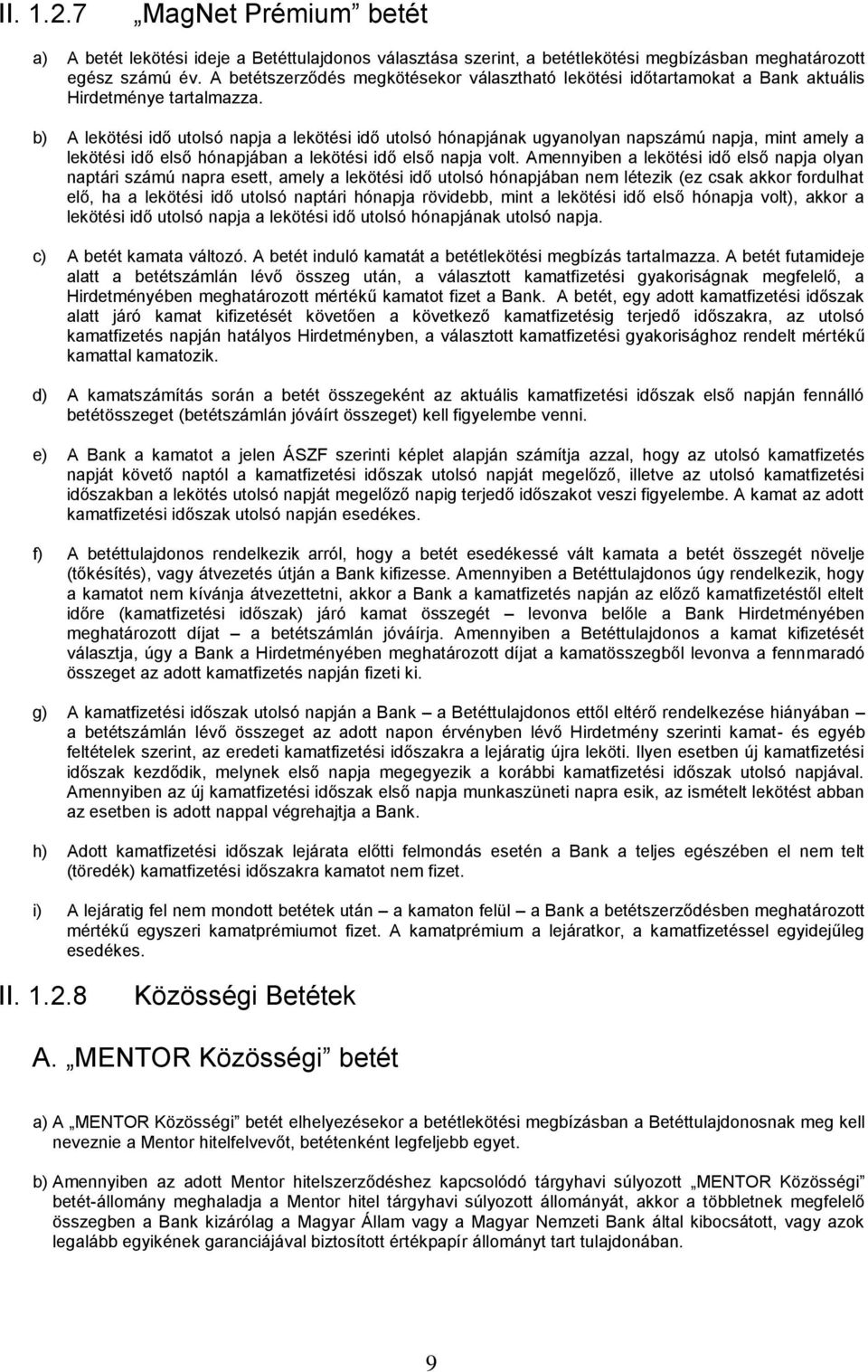 b) A lekötési idő utolsó napja a lekötési idő utolsó hónapjának ugyanolyan napszámú napja, mint amely a lekötési idő első hónapjában a lekötési idő első napja volt.