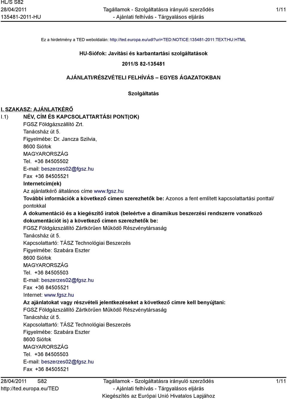 1) NÉV, CÍM ÉS KAPCSOLATTARTÁSI PONT(OK) FGSZ Földgázszállító Zrt. Tanácsház út 5. Figyelmébe: Dr. Jancza Szilvia, 8600 Siófok MAGYARORSZÁG Tel. +36 84505502 E-mail: beszerzes02@fgsz.