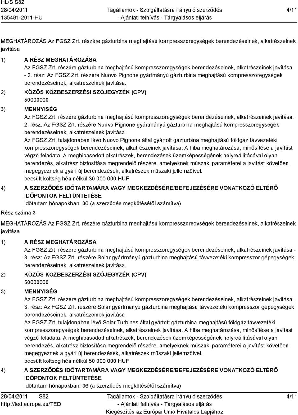 2) KÖZÖS KÖZBESZERZÉSI SZÓJEGYZÉK (CPV) 50000000 3) MENNYISÉG Az FGSZ Zrt. részére gázturbina meghajtású kompresszoregységek. 2. rész: Az FGSZ Zrt.