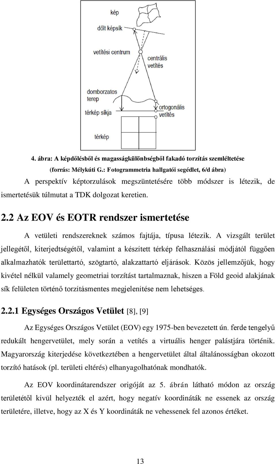 2 Az EOV és EOTR rendszer ismertetése A vetületi rendszereknek számos fajtája, típusa létezik.