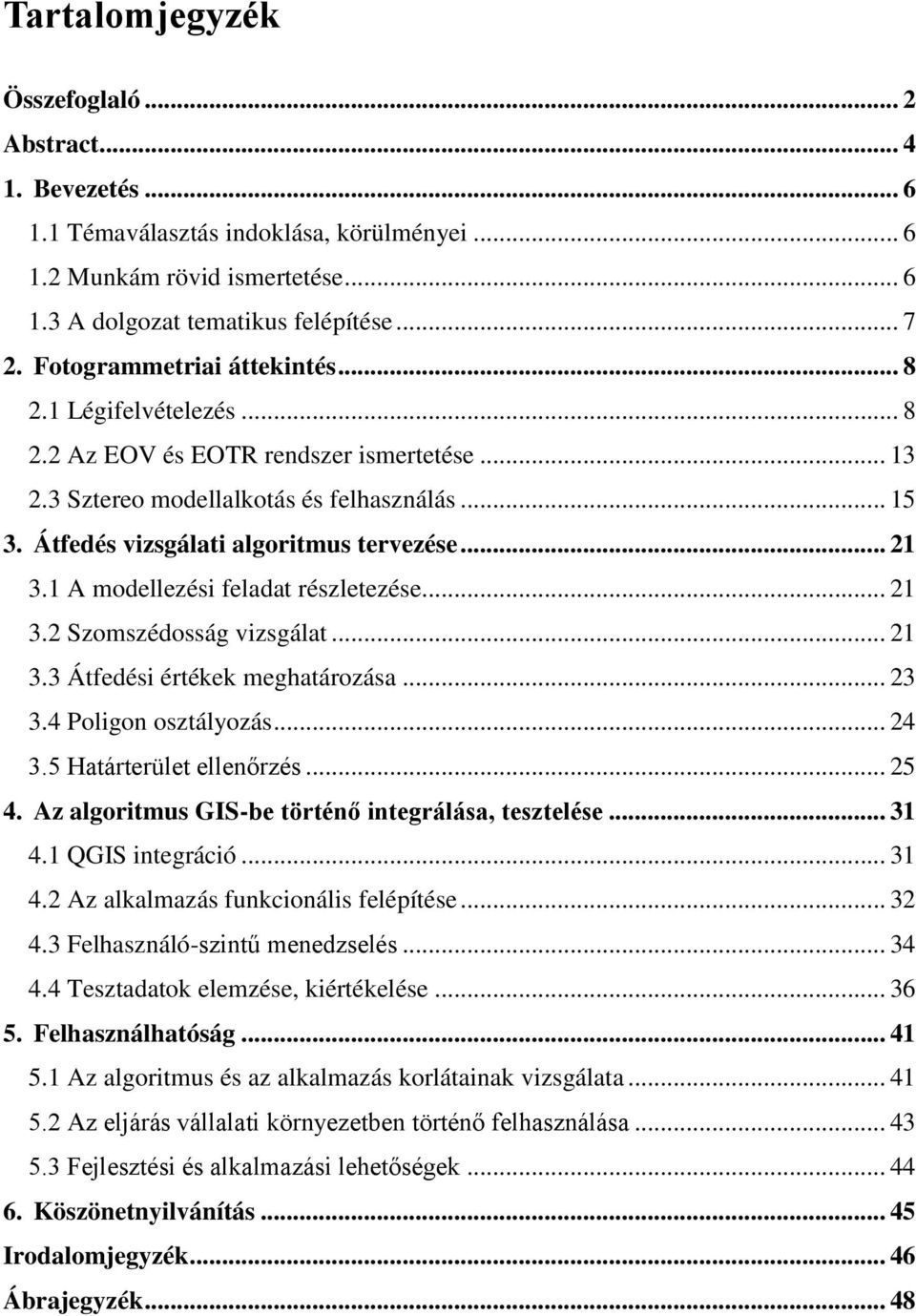 .. 21 3.1 A modellezési feladat részletezése... 21 3.2 Szomszédosság vizsgálat... 21 3.3 Átfedési értékek meghatározása... 23 3.4 Poligon osztályozás... 24 3.5 Határterület ellenőrzés... 25 4.