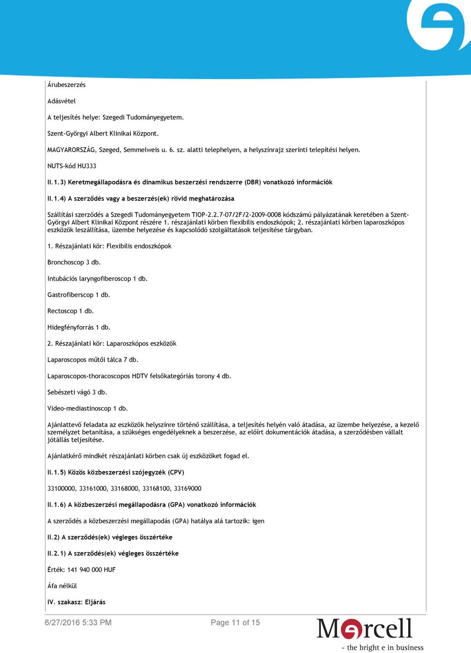 2.7-07/2F/2-2009-0008 kódszámú pályázatának keretében a Szent- Györgyi Albert Klinikai Központ részére 1. részajánlati körben flexibilis endoszkópok; 2.