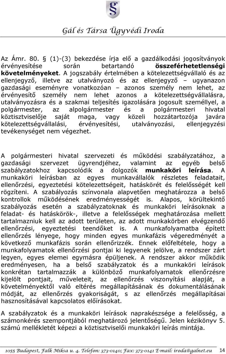 nem lehet azonos a kötelezettségvállalásra, utalványozásra és a szakmai teljesítés igazolására jogosult személlyel, a polgármester, az alpolgármester és a polgármesteri hivatal köztisztviselője saját