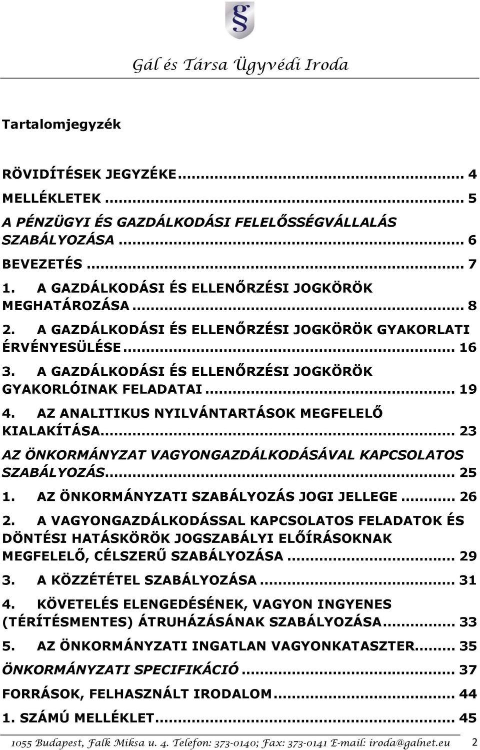 .. 23 AZ ÖNKORMÁNYZAT VAGYONGAZDÁLKODÁSÁVAL KAPCSOLATOS SZABÁLYOZÁS... 25 1. AZ ÖNKORMÁNYZATI SZABÁLYOZÁS JOGI JELLEGE... 26 2.