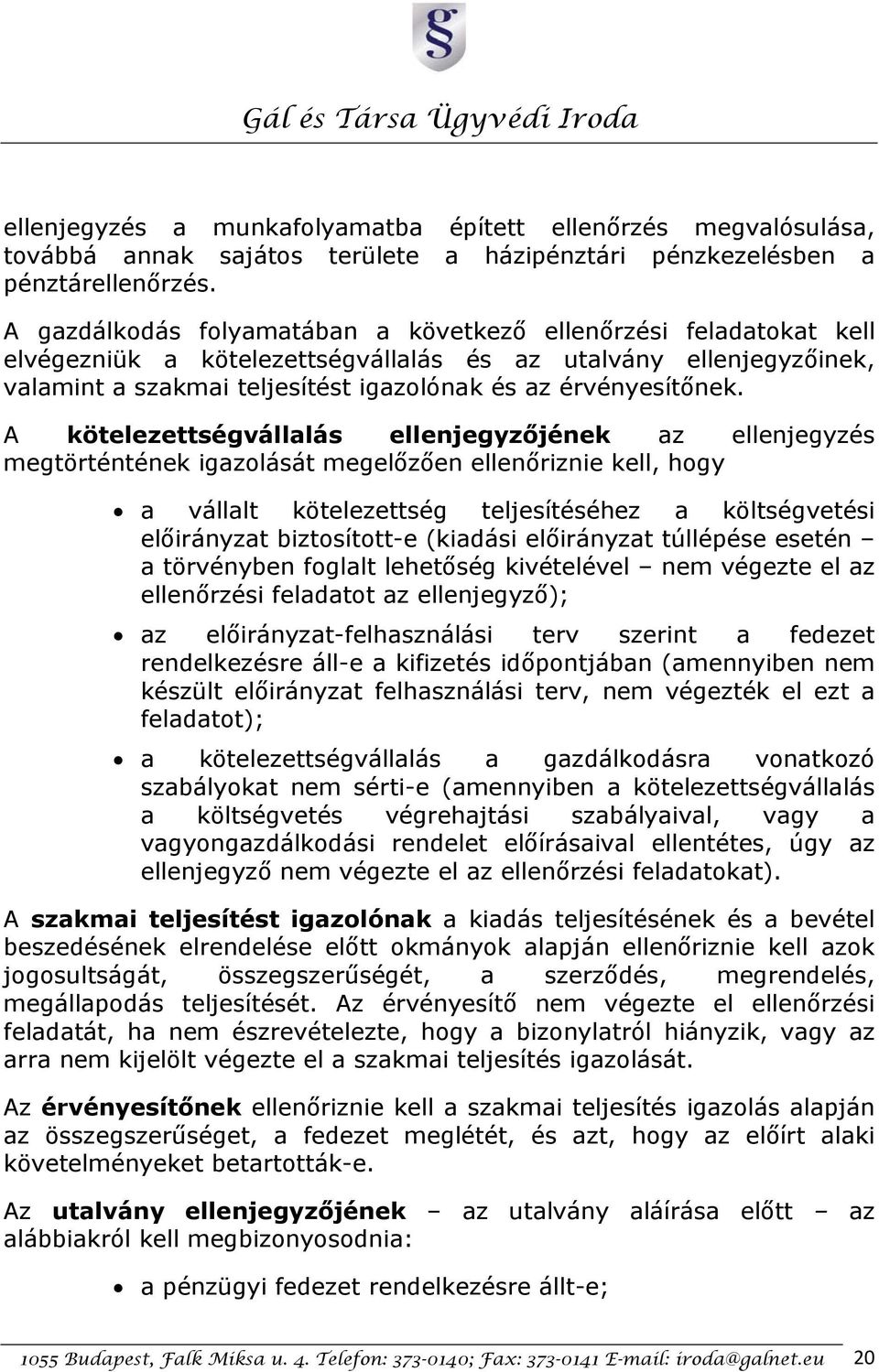 A kötelezettségvállalás ellenjegyzőjének az ellenjegyzés megtörténtének igazolását megelőzően ellenőriznie kell, hogy a vállalt kötelezettség teljesítéséhez a költségvetési előirányzat biztosított-e