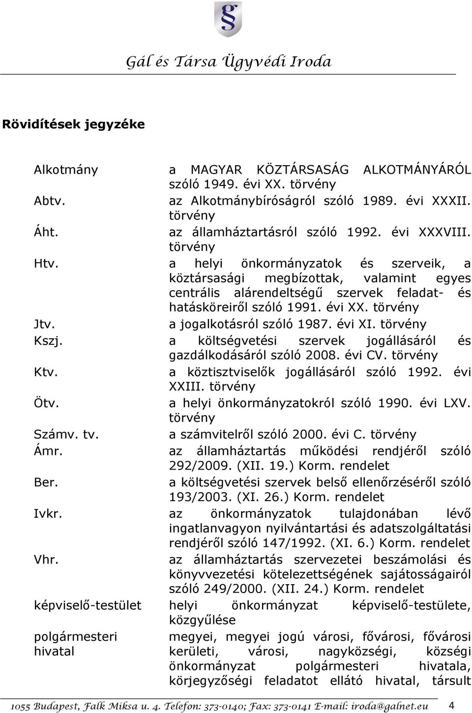 a jogalkotásról szóló 1987. évi XI. törvény Kszj. a költségvetési szervek jogállásáról és gazdálkodásáról szóló 2008. évi CV. törvény Ktv. a köztisztviselők jogállásáról szóló 1992. évi XXIII.