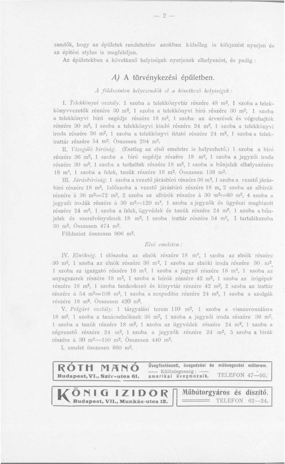 1 szoba a telekkönyv tár részére 48 111 2, 1 szoba a telekkönyvvezetők részére 30 111 2, 1 szoba a telekkönyvi bíró részére 30 m 2, 1 szoba a telekkönyvi bíró segédje részére 18 m 2, 1 szoba az