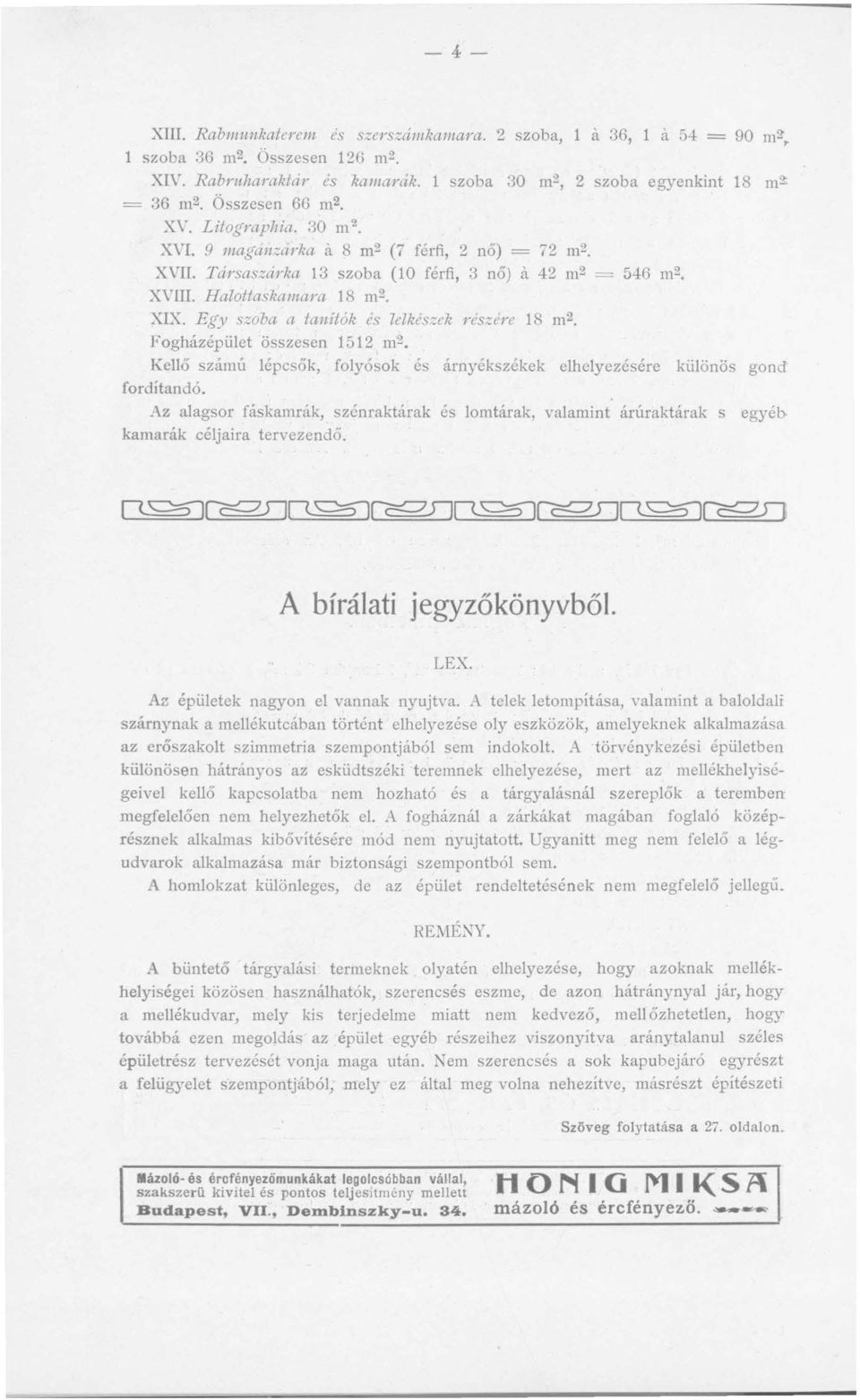 Egy szoba a tanítók és lelkészek részére 18 m 2 Fogházépület összesen 1512 m2 Kellő számú lépcsők, folyósok és árnyékszékek elhelyezésére különös gond fordítandó.