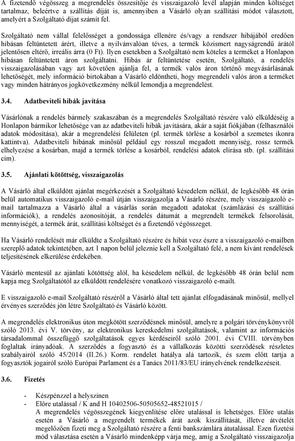 Szolgáltató nem vállal felelősséget a gondossága ellenére és/vagy a rendszer hibájából eredően hibásan feltüntetett árért, illetve a nyilvánvalóan téves, a termék közismert nagyságrendű árától