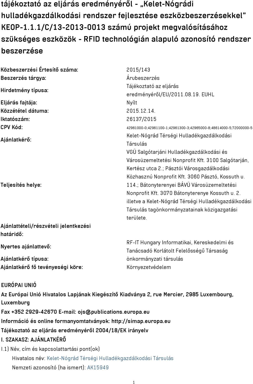 Tájékoztató az eljárás Hirdetmény típusa: eredményéről/eu/2011.08.19. EUHL Eljárás fajtája: Nyílt Közzététel dátuma: 2015.12.14.