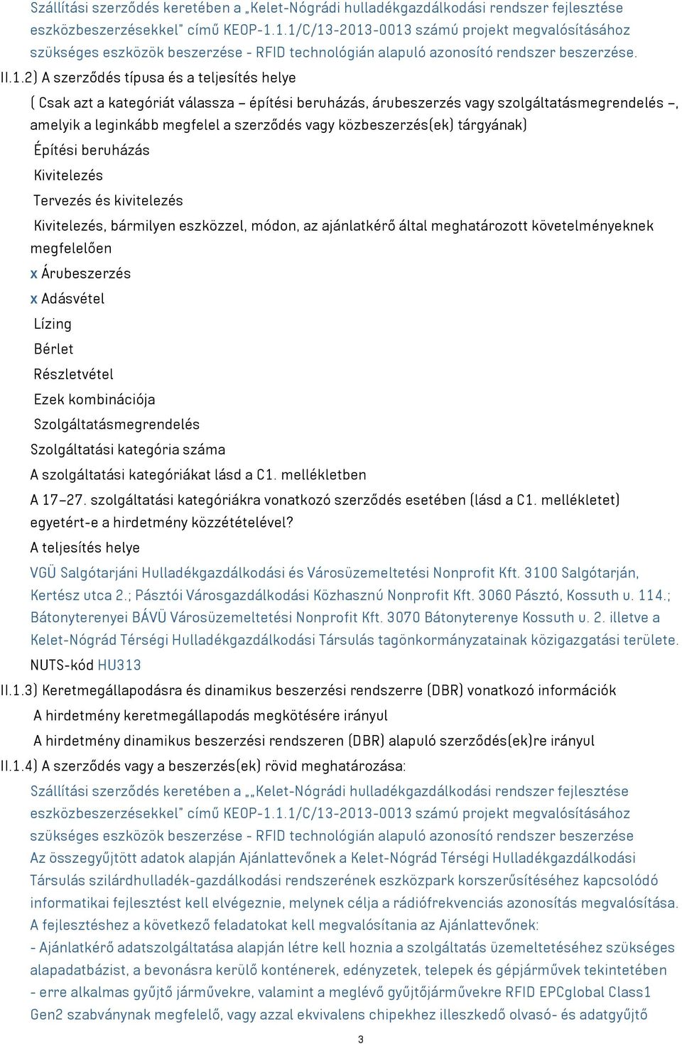 a kategóriát válassza építési beruházás, árubeszerzés vagy szolgáltatásmegrendelés, amelyik a leginkább megfelel a szerződés vagy közbeszerzés(ek) tárgyának) Építési beruházás Kivitelezés Tervezés és