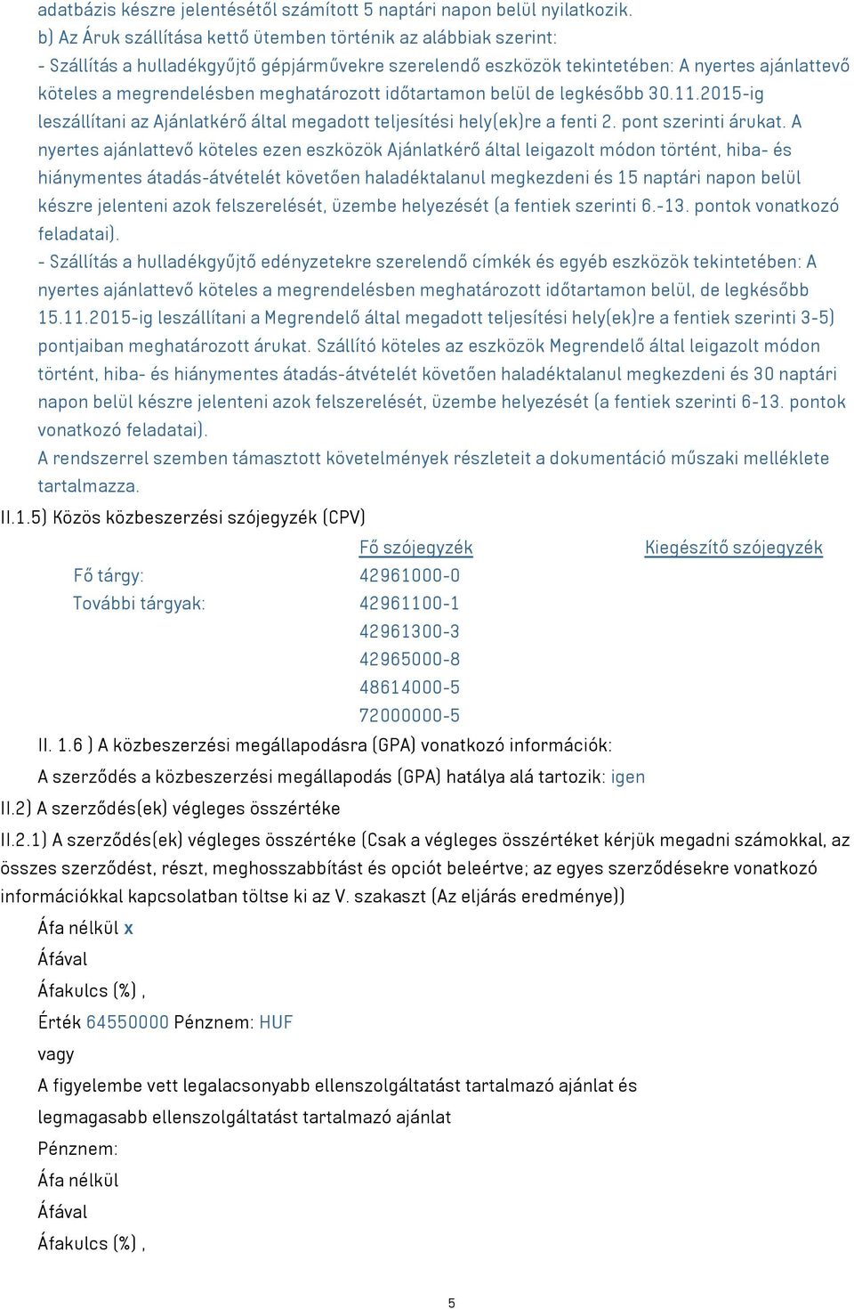 meghatározott időtartamon belül de legkésőbb 30.11.2015-ig leszállítani az Ajánlatkérő által megadott teljesítési hely(ek)re a fenti 2. pont szerinti árukat.