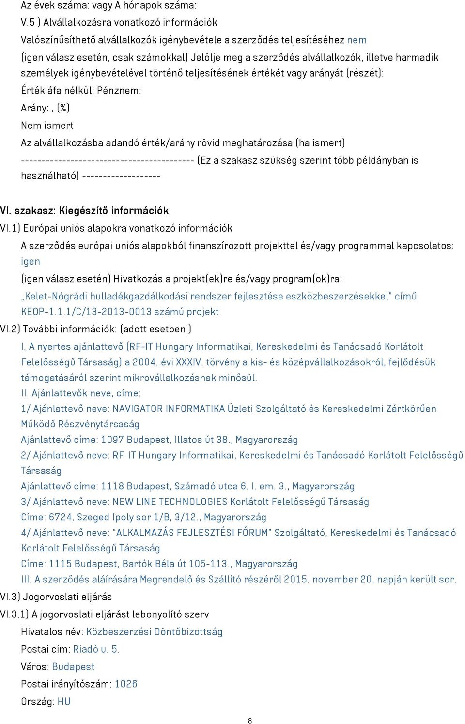 illetve harmadik személyek igénybevételével történő teljesítésének értékét vagy arányát (részét): Érték áfa nélkül: Pénznem: Arány:, (%) Nem ismert Az alvállalkozásba adandó érték/arány rövid
