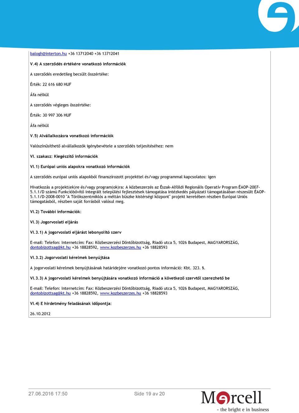 5) Alvállalkozásra vonatkozó információk Valószínűsíthető alvállalkozók igénybevétele a szerződés teljesítéséhez: nem VI. szakasz: Kiegészítő információk VI.