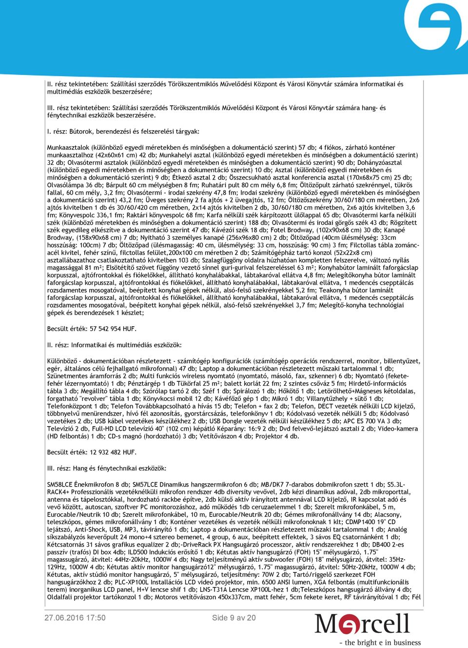 rész: Bútorok, berendezési és felszerelési tárgyak: Munkaasztalok (különböző egyedi méretekben és minőségben a dokumentáció szerint) 57 db; 4 fiókos, zárható konténer munkaasztalhoz (42x60x61 cm) 42