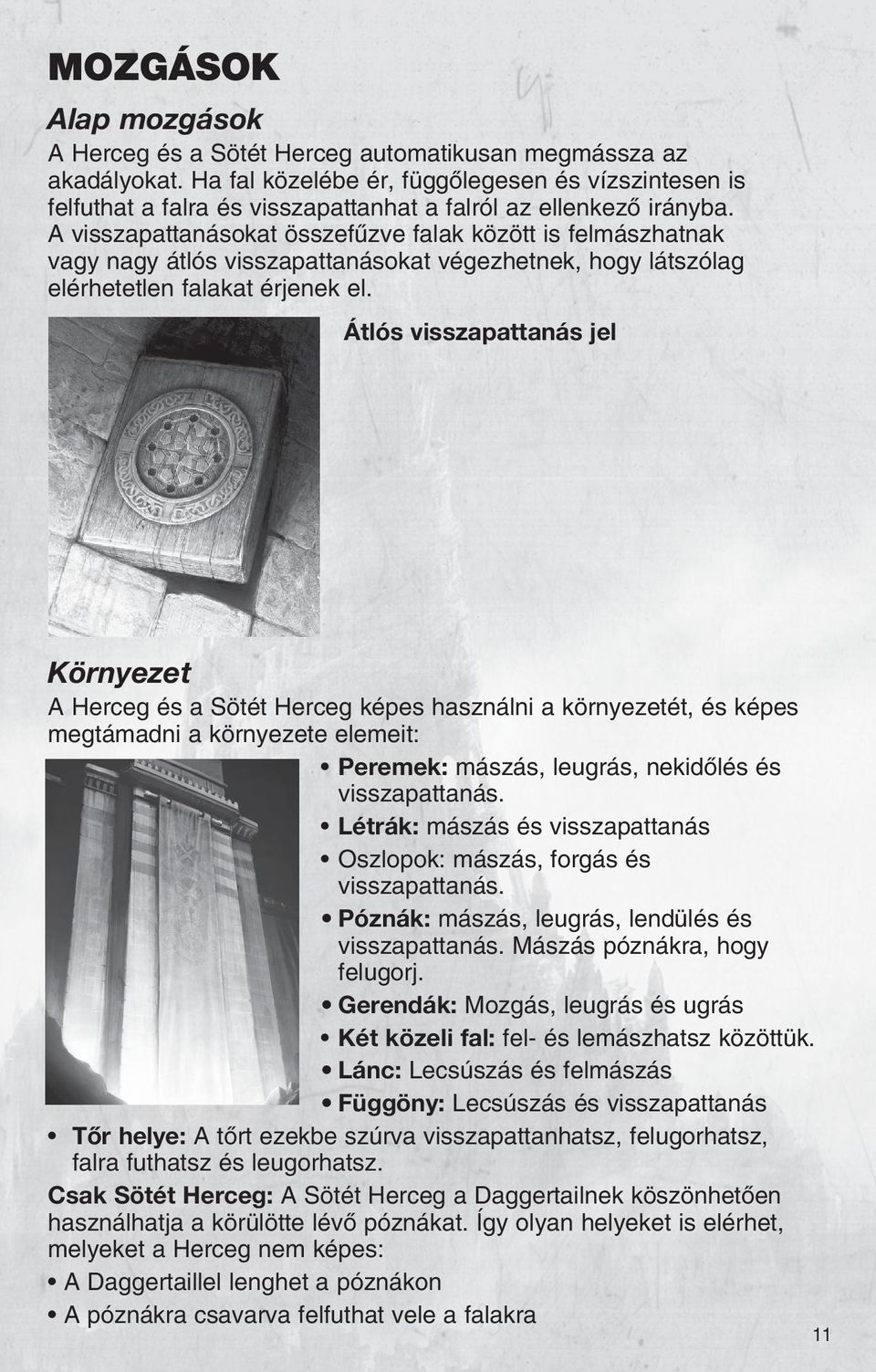 A visszapattanásokat összefûzve falak között is felmászhatnak vagy nagy átlós visszapattanásokat végezhetnek, hogy látszólag elérhetetlen falakat érjenek el.