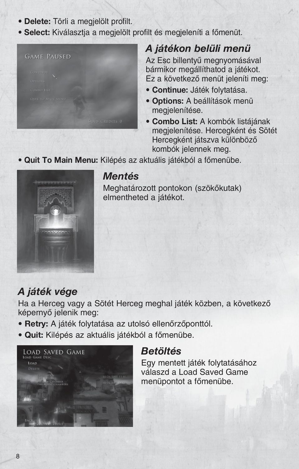 Hercegként és Sötét Hercegként játszva különbözõ kombók jelennek meg. Quit To Main Menu: Kilépés az aktuális játékból a fõmenübe. Mentés Meghatározott pontokon (szökõkutak) elmentheted a játékot.