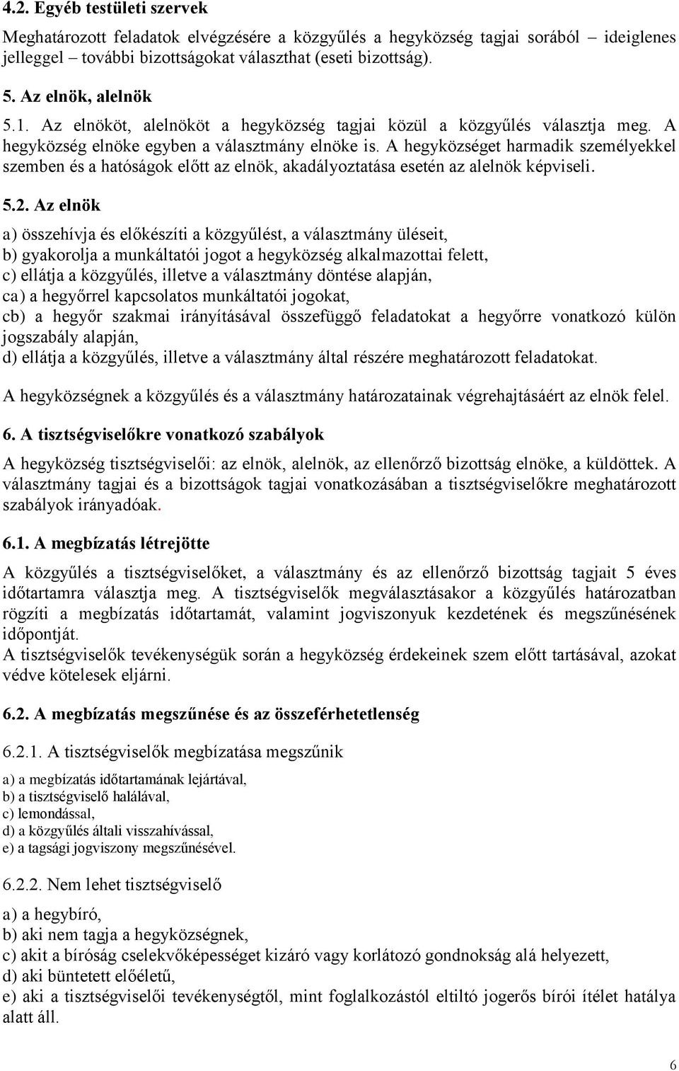 A hegyközséget harmadik személyekkel szemben és a hatóságok előtt az elnök, akadályoztatása esetén az alelnök képviseli. 5.2.