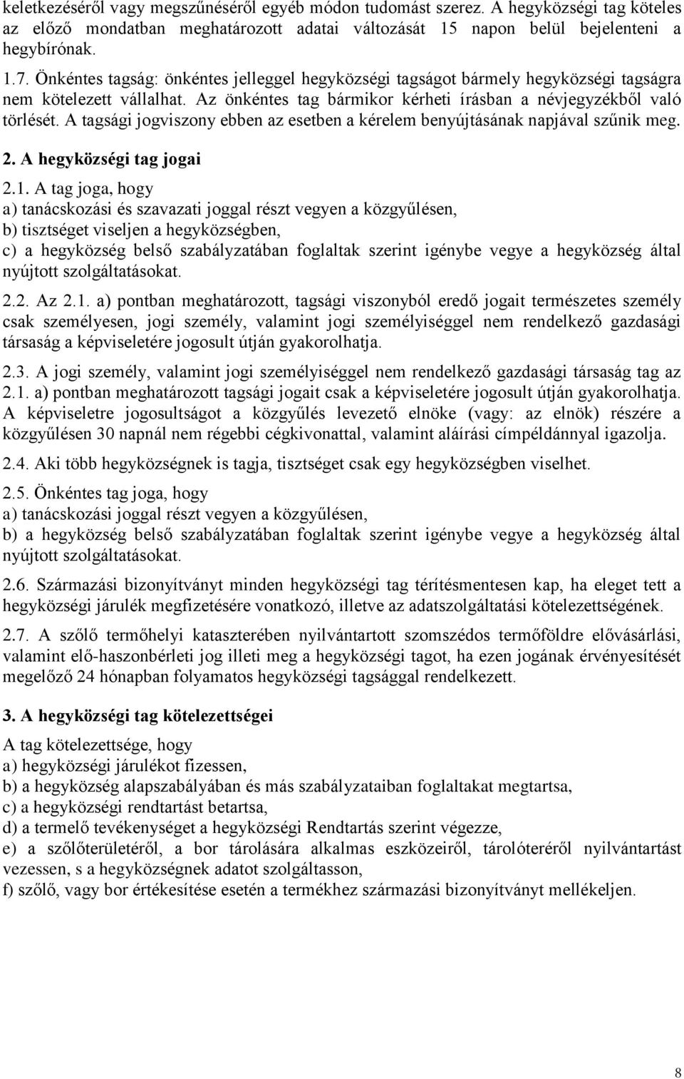 A tagsági jogviszony ebben az esetben a kérelem benyújtásának napjával szűnik meg. 2. A hegyközségi tag jogai 2.1.