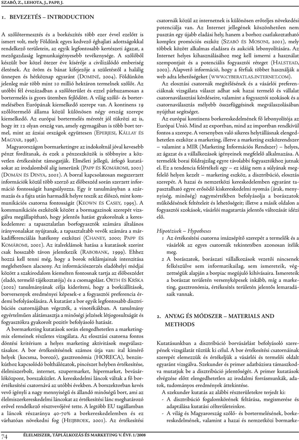 kertészeti ágazat, a mezőgazdaság legmunkaigényesebb tevékenysége. A szőlőből készült bor közel ötezer éve kísérője a civilizálódó emberiség életének.