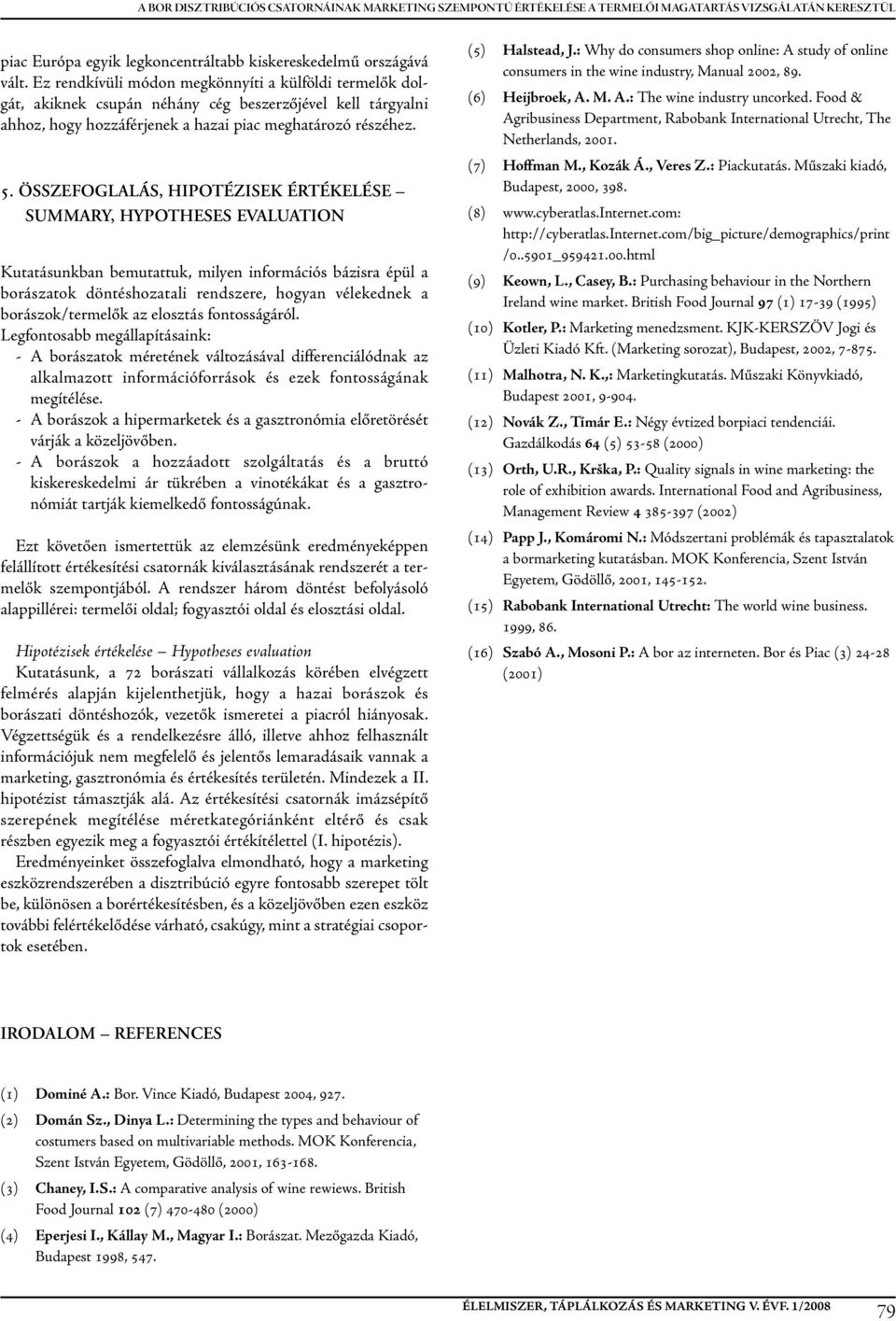 ÖSSZEFOGLALÁS, HIPOTÉZISEK ÉRTÉKELÉSE SUMMARY, HYPOTHESES EVALUATION Kutatásunkban bemutattuk, milyen információs bázisra épül a borászatok döntéshozatali rendszere, hogyan vélekednek a