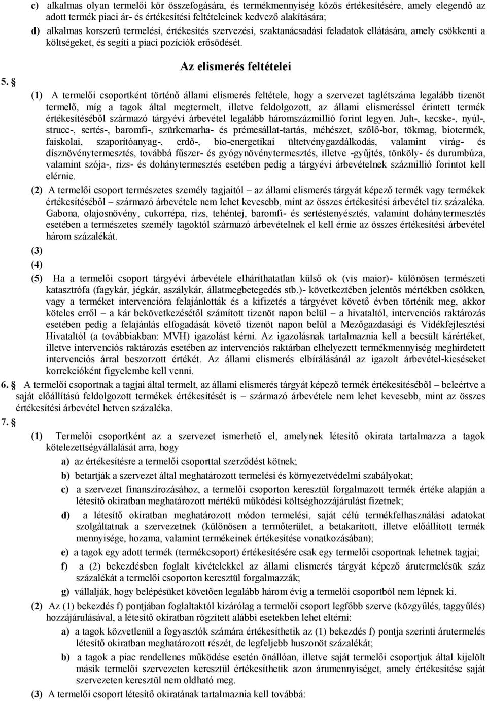 (1) A termelői csoportként történő állami elismerés feltétele, hogy a szervezet taglétszáma legalább tizenöt termelő, míg a tagok által megtermelt, illetve feldolgozott, az állami elismeréssel