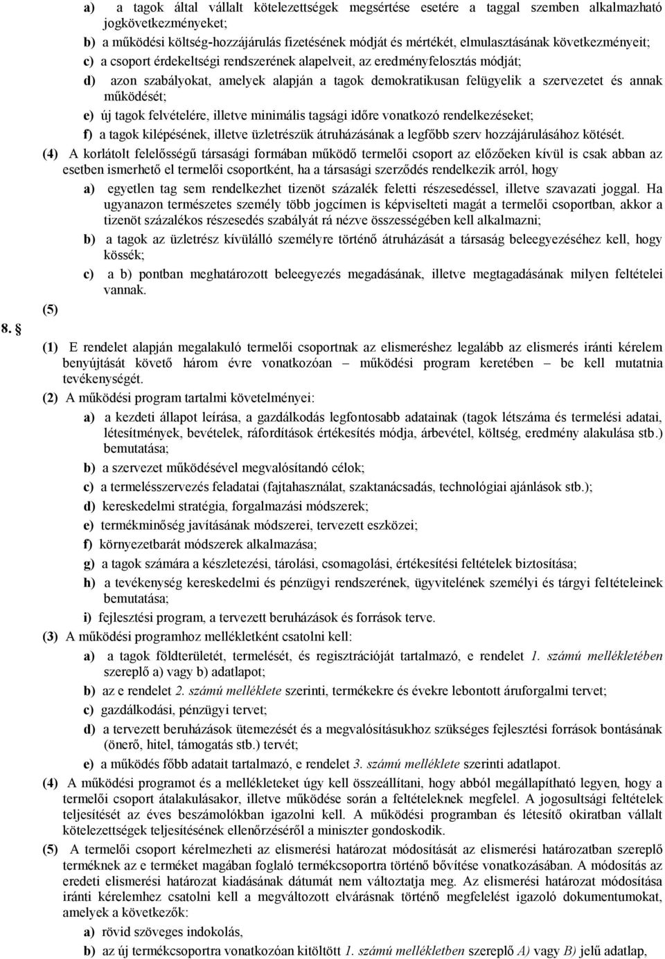 működését; e) új tagok felvételére, illetve minimális tagsági időre vonatkozó rendelkezéseket; f) a tagok kilépésének, illetve üzletrészük átruházásának a legfőbb szerv hozzájárulásához kötését.