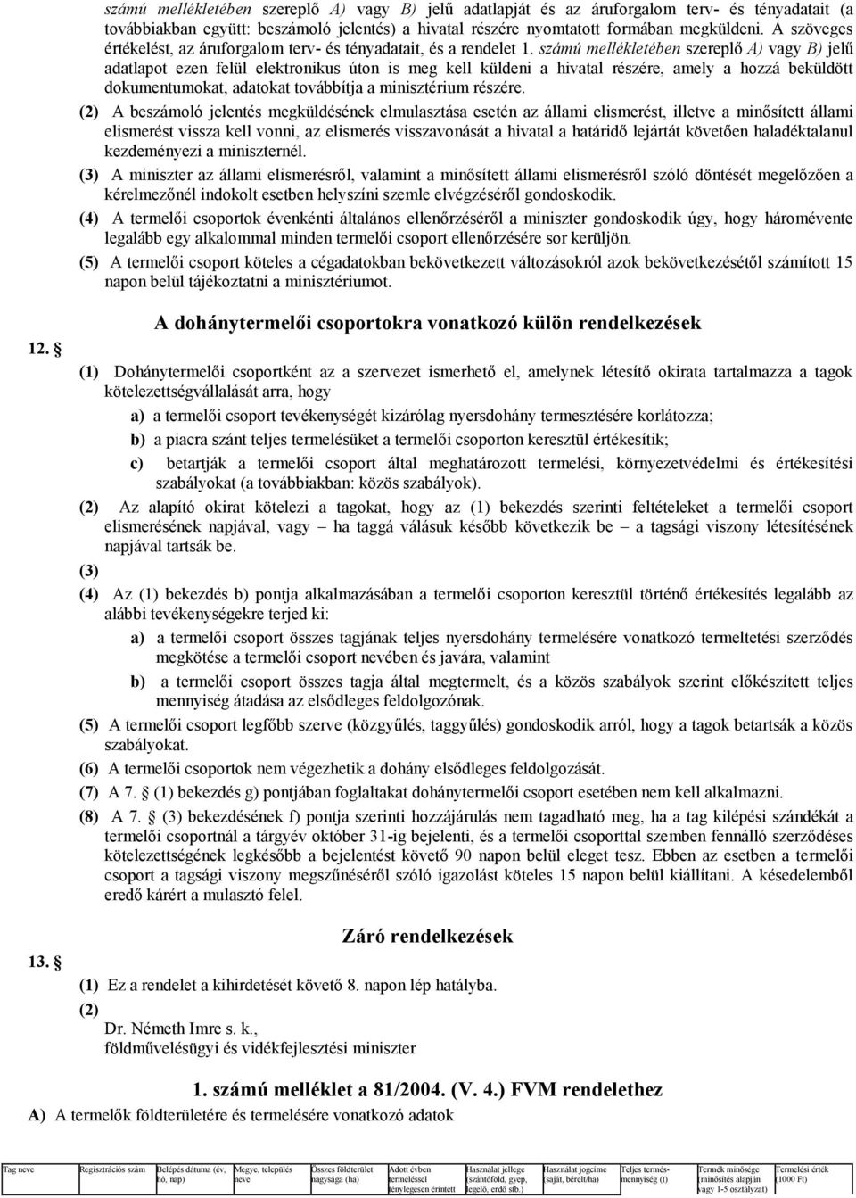 számú mellékletében szereplő A) vagy B) jelű adatlapot ezen felül elektronikus úton is meg kell küldeni a hivatal részére, amely a hozzá beküldött dokumentumokat, adatokat továbbítja a minisztérium