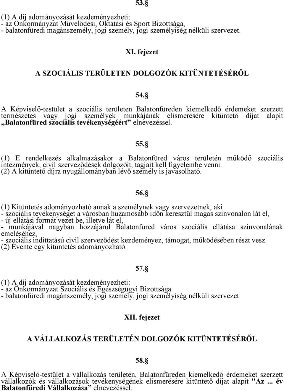 A Képviselő-testület a szociális területen Balatonfüreden kiemelkedő érdemeket szerzett természetes vagy jogi személyek munkájának elismerésére kitüntető díjat alapít Balatonfüred szociális