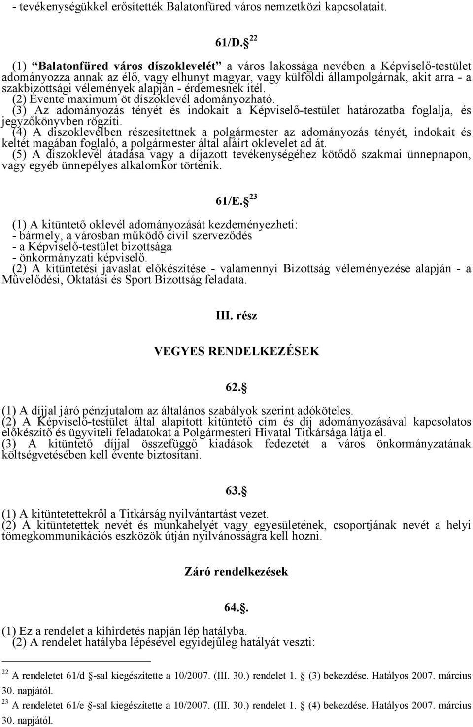 vélemények alapján - érdemesnek ítél. (2) Évente maximum öt díszoklevél adományozható. (3) Az adományozás tényét és indokait a Képviselő-testület határozatba foglalja, és jegyzőkönyvben rögzíti.