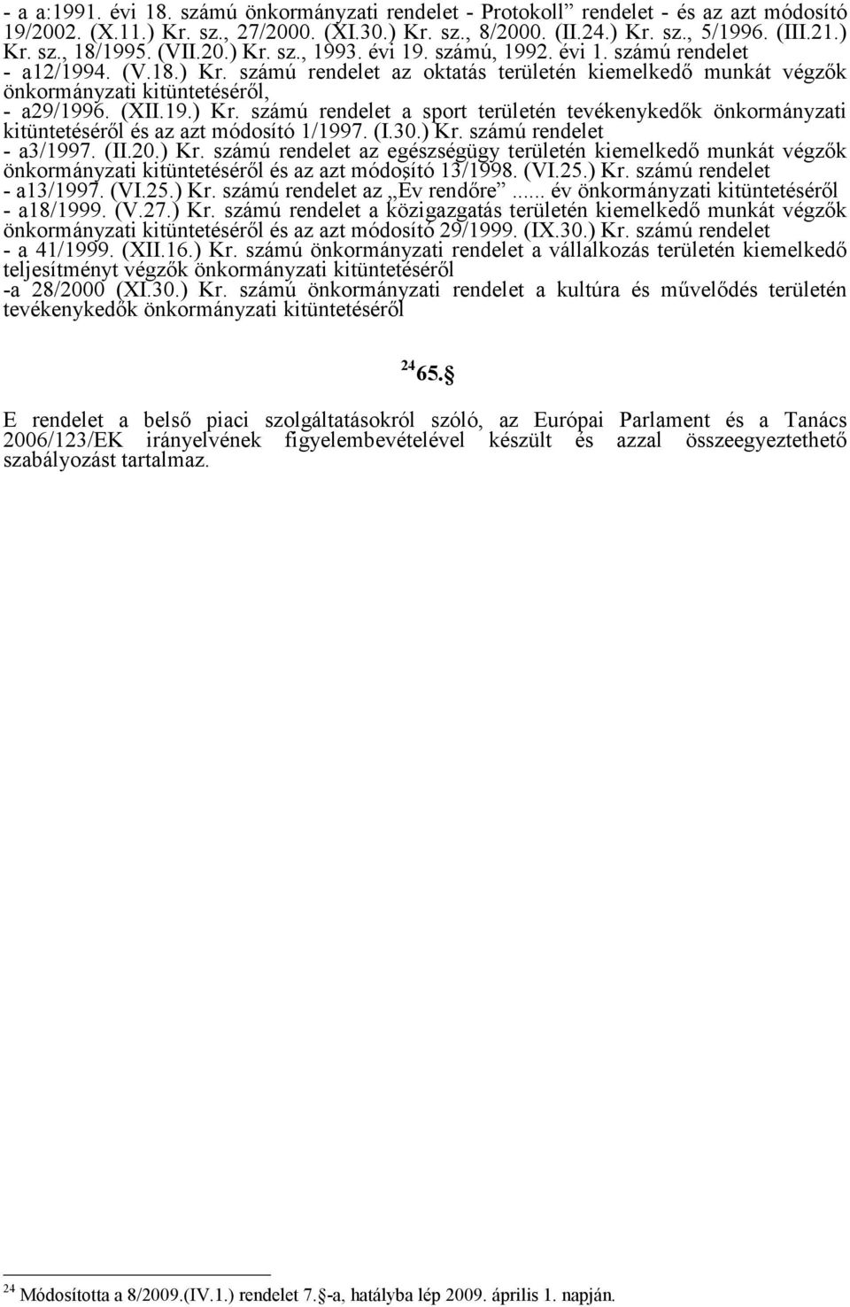 19.) Kr. számú rendelet a sport területén tevékenykedők önkormányzati kitüntetéséről és az azt módosító 1/1997. (I.30.) Kr. számú rendelet - a3/1997. (II.20.) Kr. számú rendelet az egészségügy területén kiemelkedő munkát végzők önkormányzati kitüntetéséről és az azt módosító 13/1998.