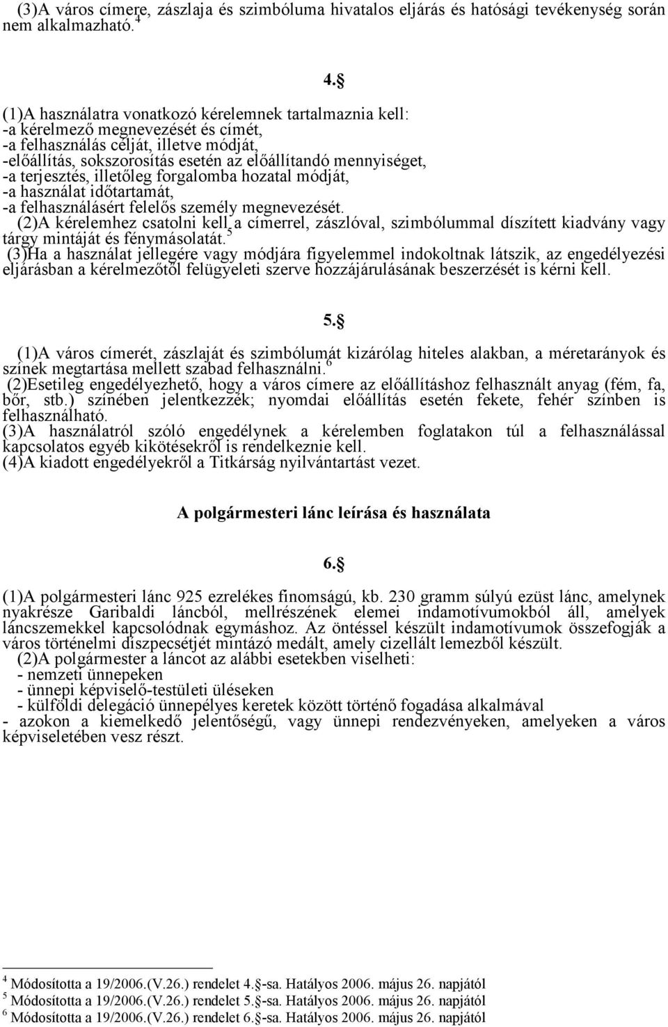 terjesztés, illetőleg forgalomba hozatal módját, -a használat időtartamát, -a felhasználásért felelős személy megnevezését.