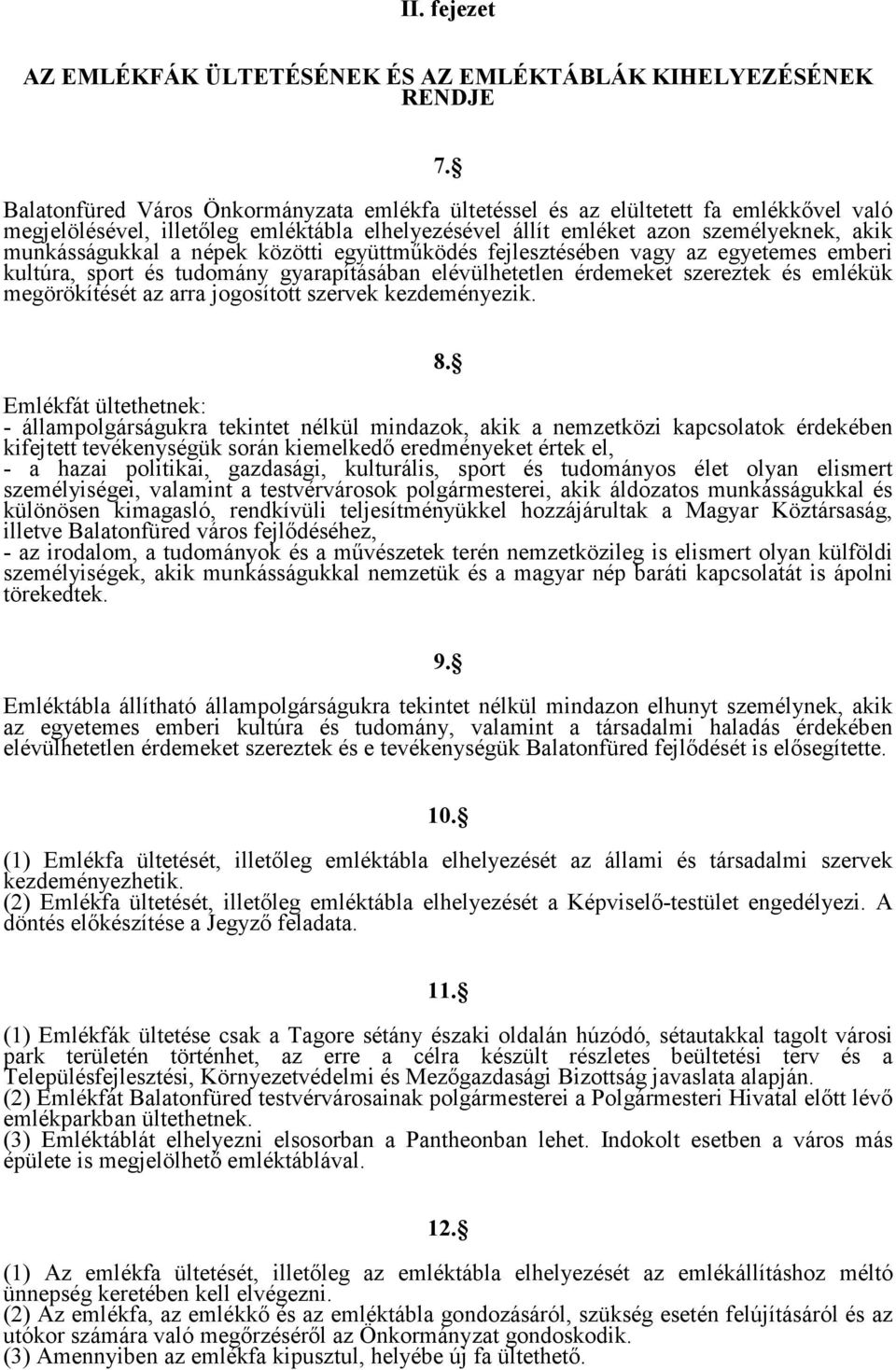 népek közötti együttműködés fejlesztésében vagy az egyetemes emberi kultúra, sport és tudomány gyarapításában elévülhetetlen érdemeket szereztek és emlékük megörökítését az arra jogosított szervek