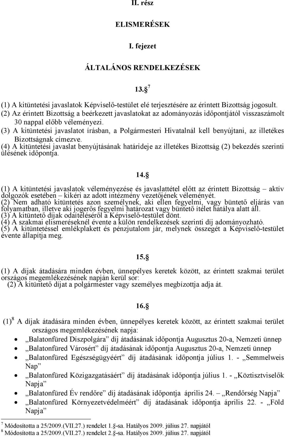 (3) A kitüntetési javaslatot írásban, a Polgármesteri Hivatalnál kell benyújtani, az illetékes Bizottságnak címezve.