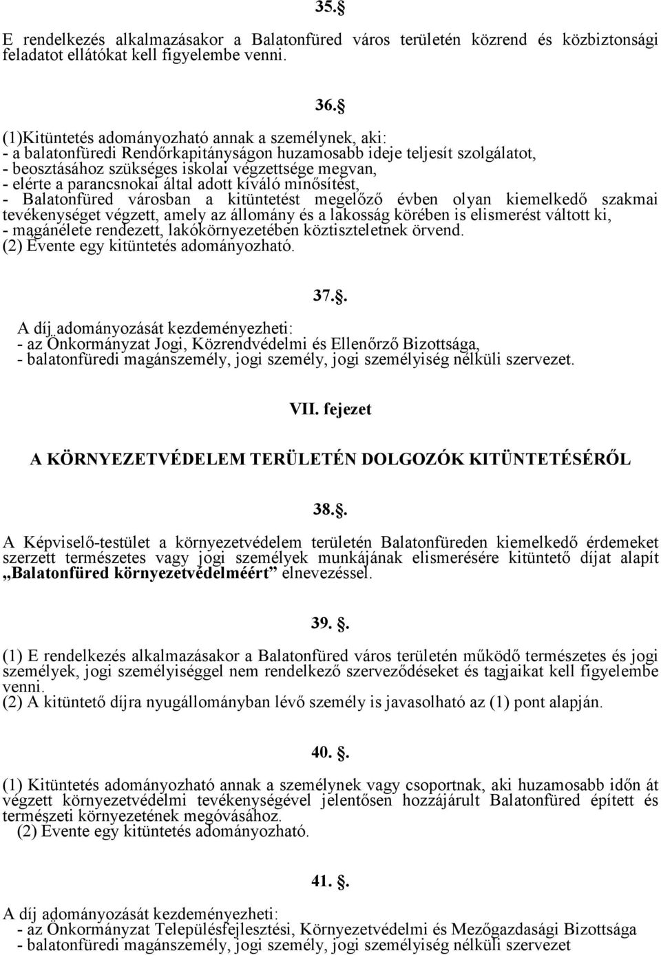 parancsnokai által adott kíváló minősítést, - Balatonfüred városban a kitüntetést megelőző évben olyan kiemelkedő szakmai tevékenységet végzett, amely az állomány és a lakosság körében is elismerést