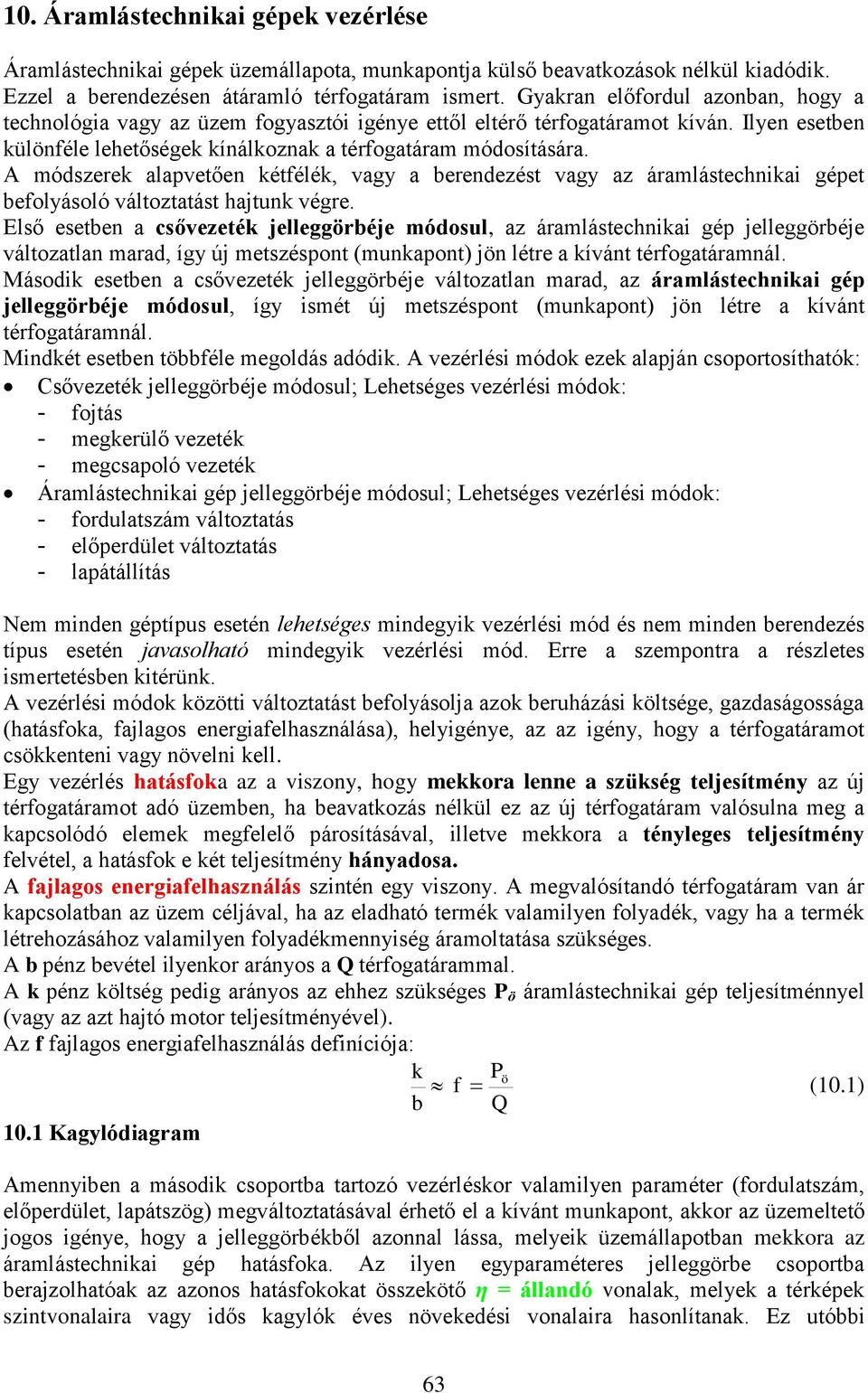 A módszerek alapvetően kétfélék, vagy a berendezést vagy az áramlástechnikai gépet befolyásoló változtatást hajtunk végre.