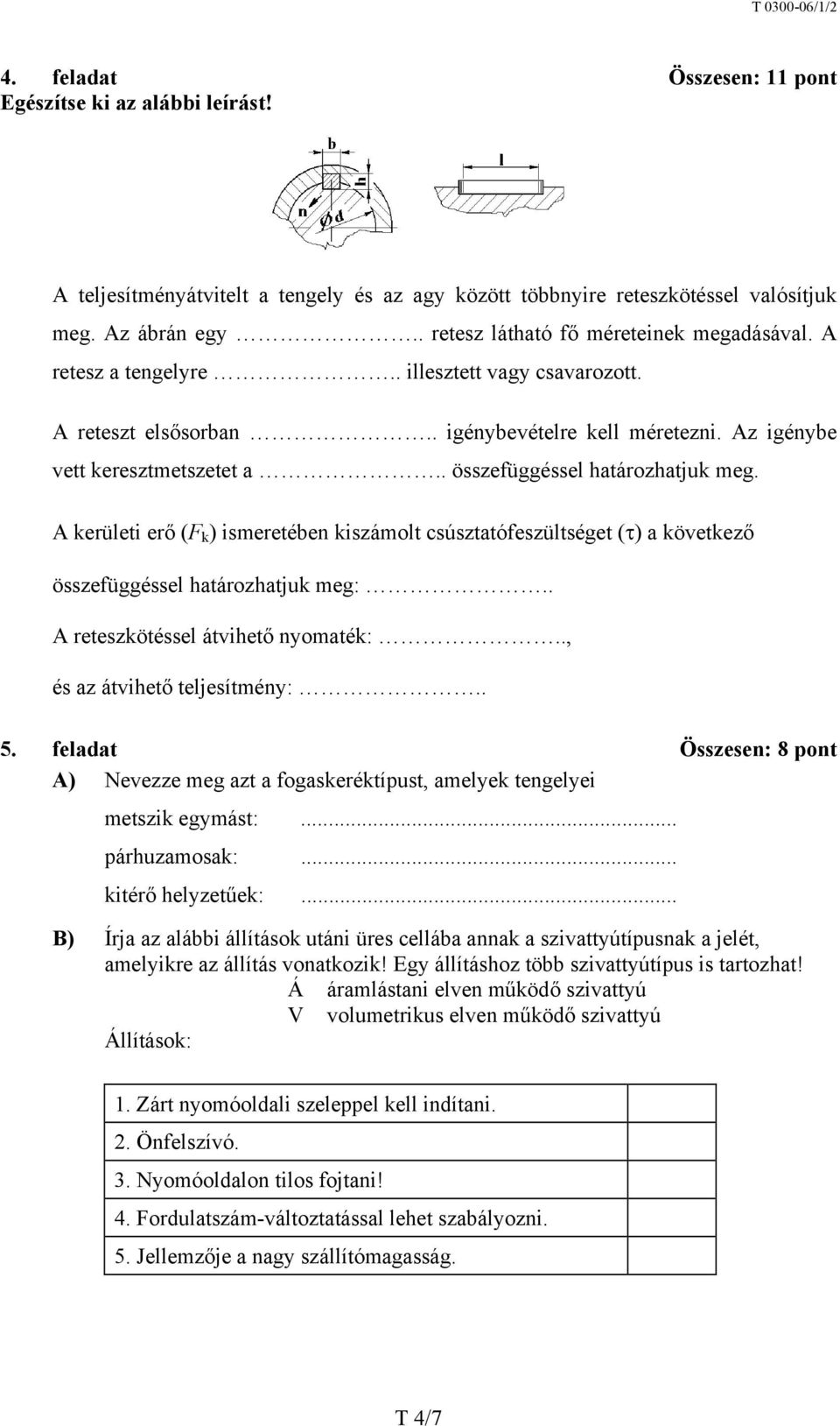 . összefüggéssel határozhatjuk meg. A kerületi erő (F k ) ismeretében kiszámolt csúsztatófeszültséget ( ) a következő összefüggéssel határozhatjuk meg:.. A reteszkötéssel átvihető nyomaték:.