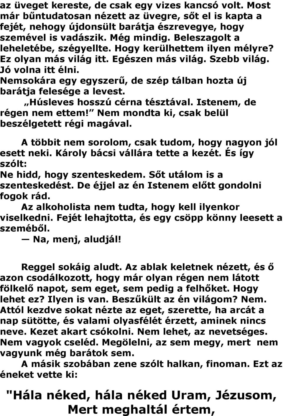 Nemsokára egy egyszerű, de szép tálban hozta új barátja felesége a levest. Húsleves hosszú cérna tésztával. Istenem, de régen nem ettem! Nem mondta ki, csak belül beszélgetett régi magával.