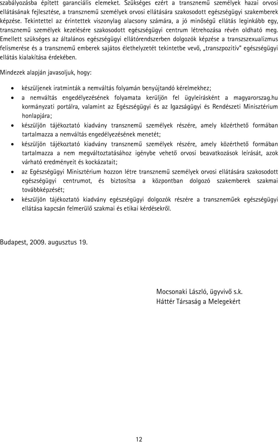 Tekintettel az érintettek viszonylag alacsony számára, a jó minőségű ellátás leginkább egy, transznemű személyek kezelésére szakosodott egészségügyi centrum létrehozása révén oldható meg.