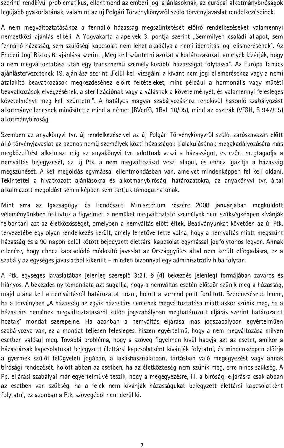 pontja szerint Semmilyen családi állapot, sem fennálló házasság, sem szülőségi kapcsolat nem lehet akadálya a nemi identitás jogi elismerésének. Az Emberi Jogi Biztos 6.