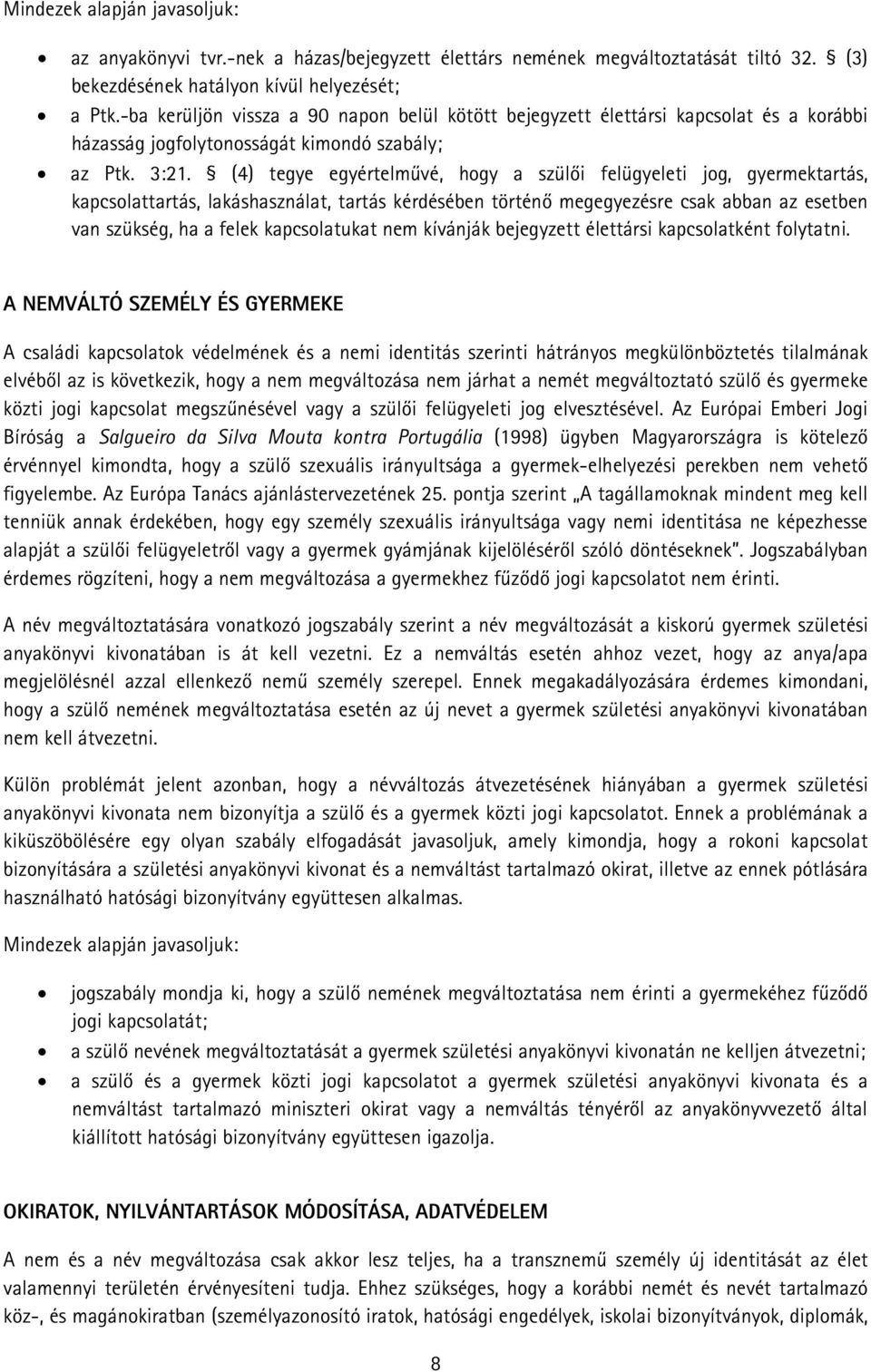 (4) tegye egyértelművé, hogy a szülői felügyeleti jog, gyermektartás, kapcsolattartás, lakáshasználat, tartás kérdésében történő megegyezésre csak abban az esetben van szükség, ha a felek