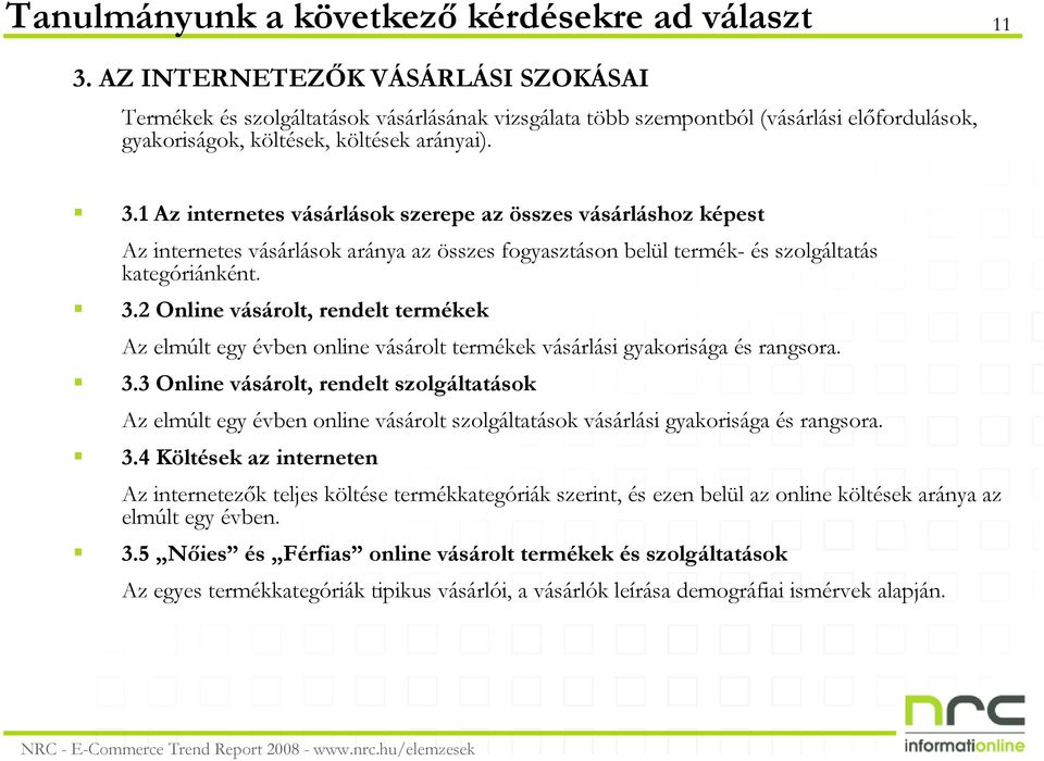 1 Az internetes vásárlások szerepe az összes vásárláshoz képest Az internetes vásárlások aránya az összes fogyasztáson belül termék- és szolgáltatás kategóriánként. 3.