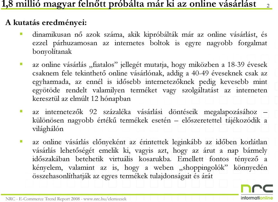 egyharmada, az ennél is idısebb internetezıknek pedig kevesebb mint egyötöde rendelt valamilyen terméket vagy szolgáltatást az interneten keresztül az elmúlt 12 hónapban az internetezık 92 százaléka