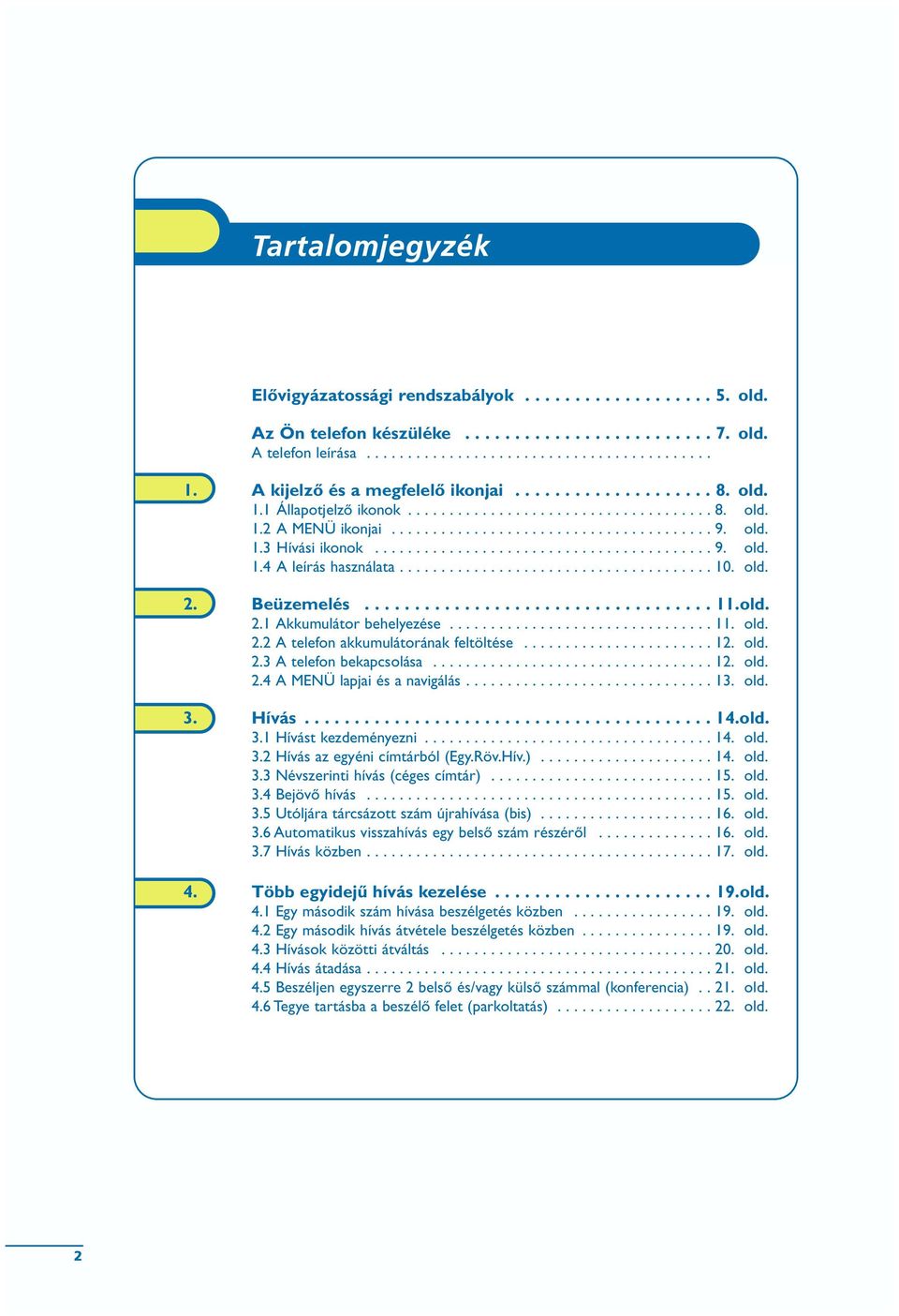 ........................................ 9. old. 1.4 A leírás használata...................................... 10. old.. Beüzemelés................................... 11.old..1 Akkumulátor behelyezése.