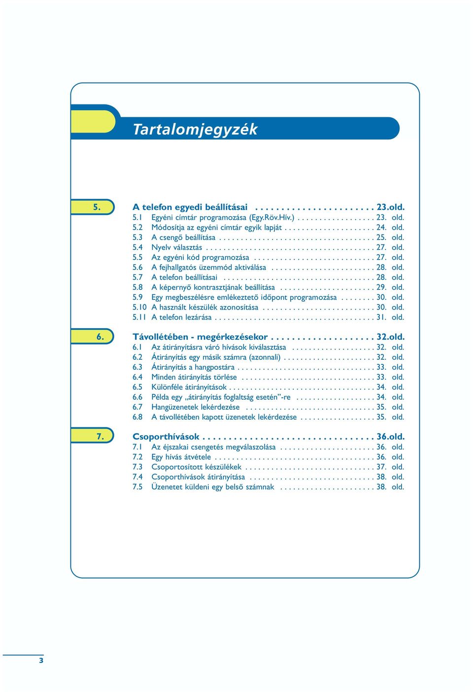 ....................... 8. old..7 A telefon beállításai................................... 8. old..8 A képernyő kontrasztjának beállítása...................... 9. old..9 Egy megbeszélésre emlékeztető időpont programozása.