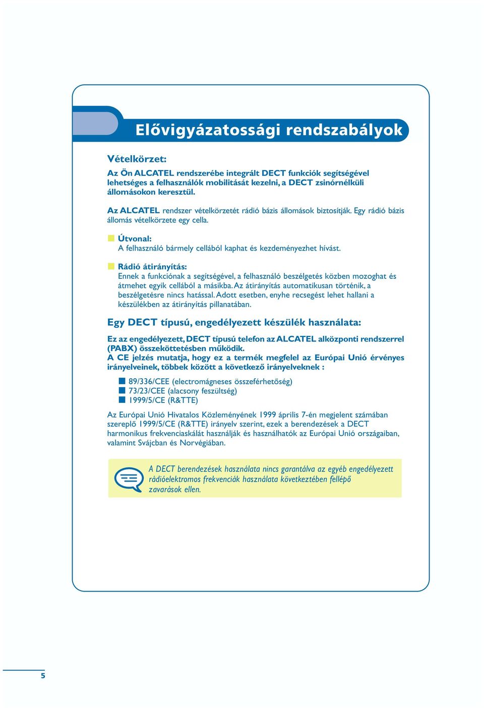 Rádió átirányítás: Ennek a funkciónak a segítségével, a felhasználó beszélgetés közben mozoghat és átmehet egyik cellából a másikba.