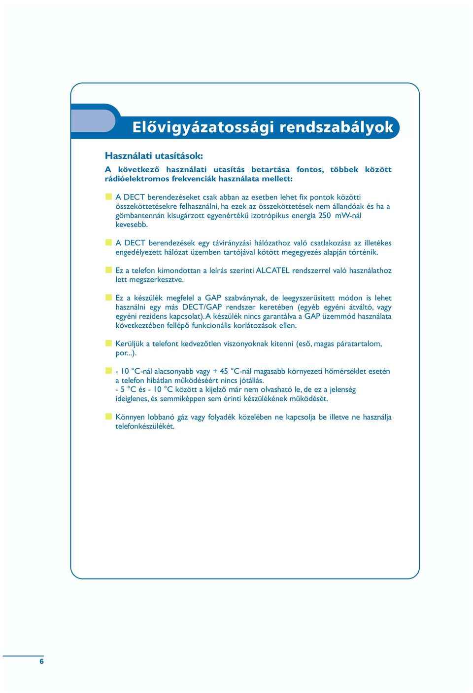 A DECT berendezések egy távirányzási hálózathoz való csatlakozása az illetékes engedélyezett hálózat üzemben tartójával kötött megegyezés alapján történik.