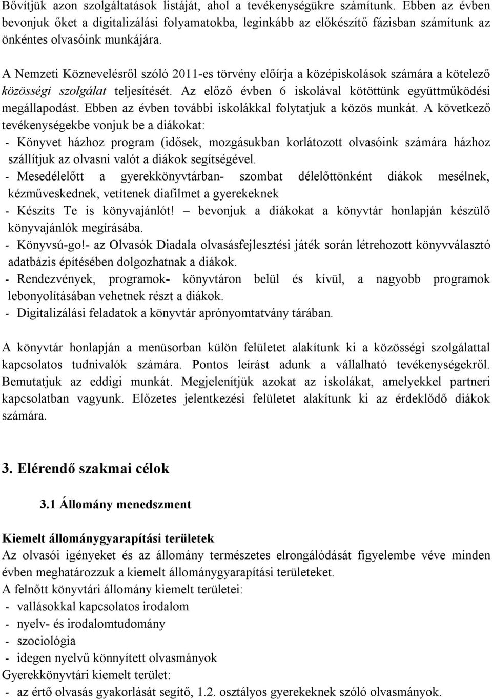 A Nemzeti Köznevelésről szóló 2011-es törvény előírja a középiskolások számára a kötelező közösségi szolgálat teljesítését. Az előző évben 6 iskolával kötöttünk együttműködési megállapodást.