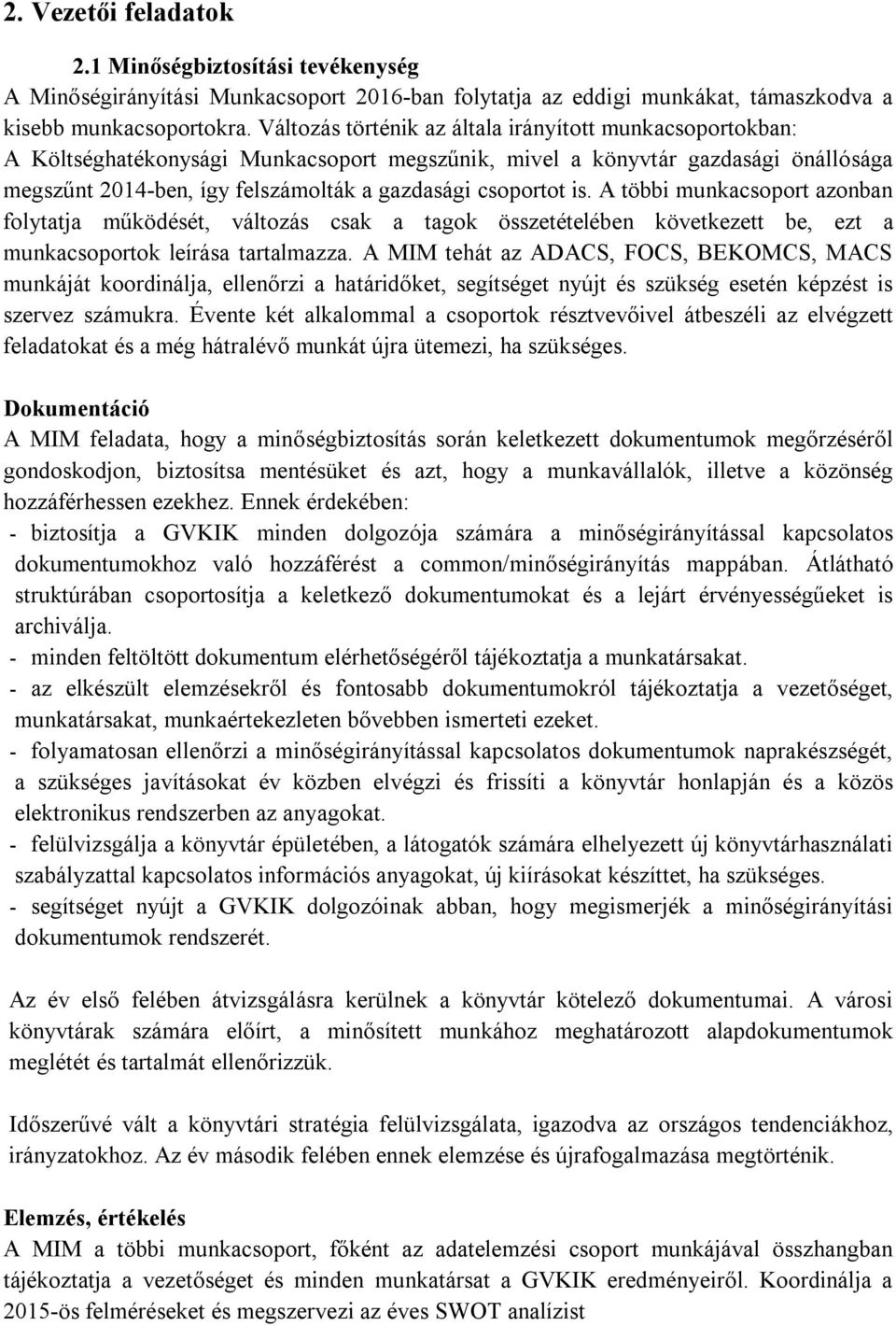 is. A többi munkacsoport azonban folytatja működését, változás csak a tagok összetételében következett be, ezt a munkacsoportok leírása tartalmazza.